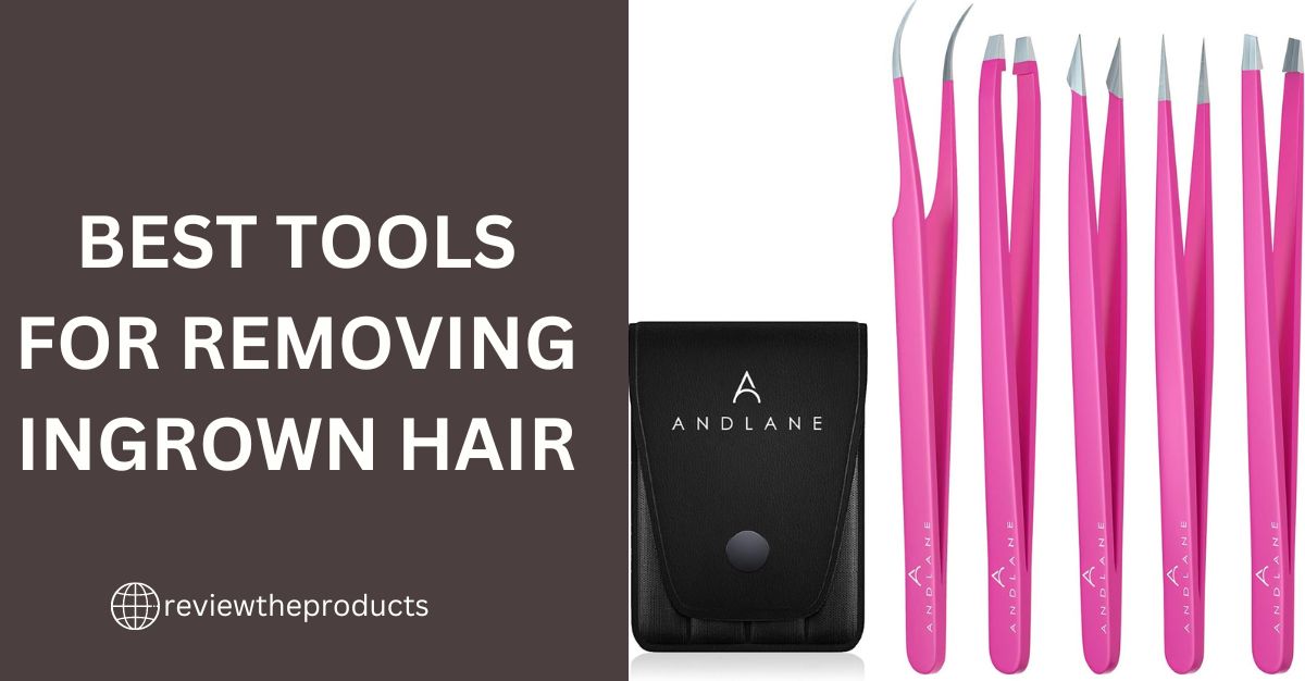 Best Tools for Removing Ingrown Hair